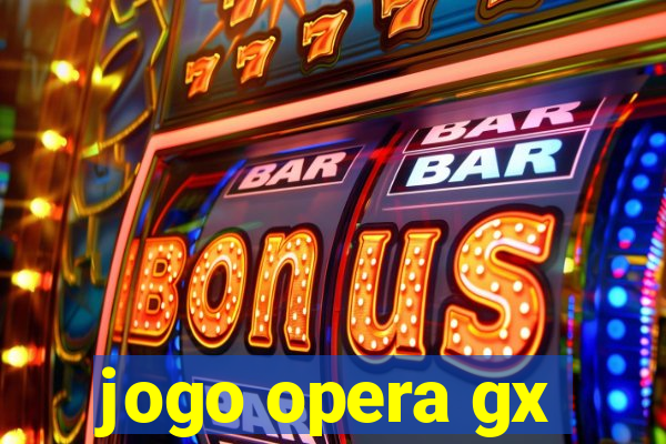 jogo opera gx